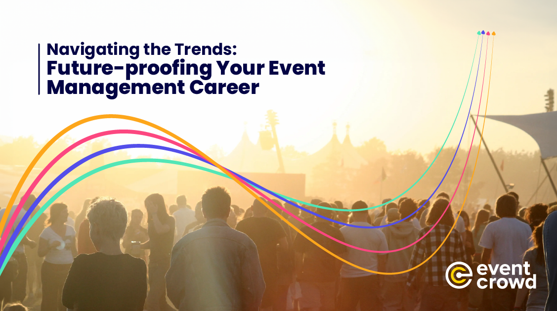 Navigating the Trends: Future-proofing Your Event Management Career